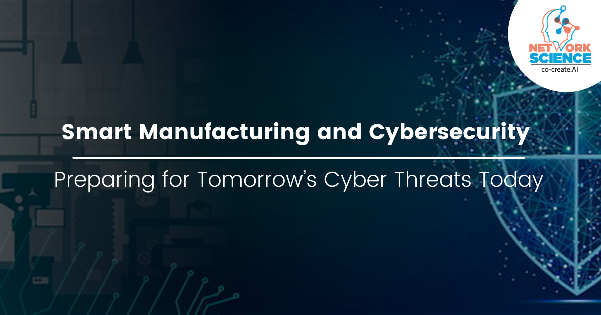 Smart Manufacturing And Cybersecurity: Preparing For Tomorrow’s Cyber Threats Today